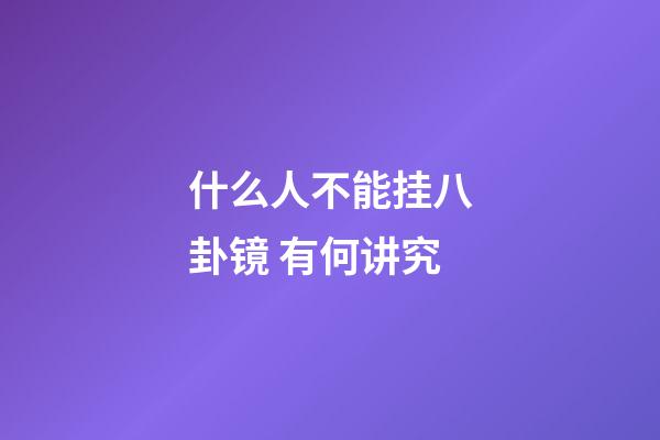 什么人不能挂八卦镜 有何讲究